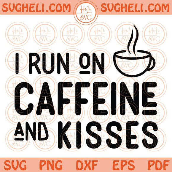 I Run on Caffeine and Kisses Svg Mom Quote Svg Momlife Svg Png Dxf Eps Files