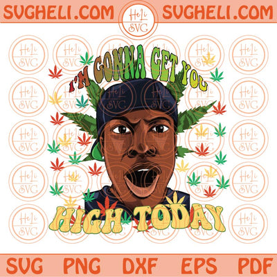 I'm Gonna Get You High Today Png Sublimation 420 Png Cannabis Png Eps Files