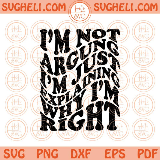 I'm Not Arguing I'm Just Explaining Why I'm Right Svg Sarcastic Svg Png Dxf Eps Files