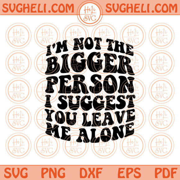 I'm not the bigger person i suggest you leave me alone Svg Png Dxf Eps Files