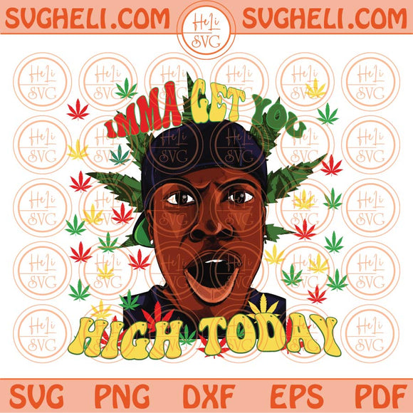 Imma Get You High Today Svg 420 Svg Cannabis Png Sublimation Eps Files