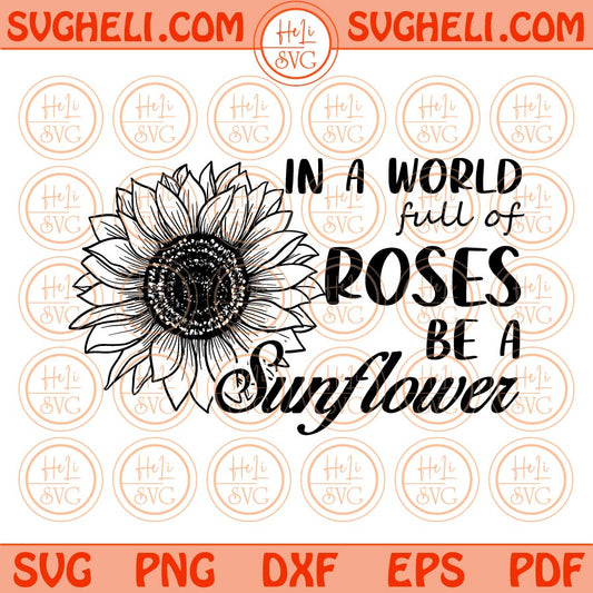 In A World Full Of Roses Be A Sunflower Svg Sunflower Woman Svg Png Dxf Eps Files