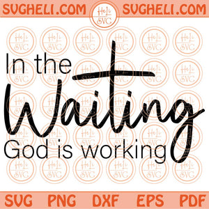 In The Waiting God is Working Svg Inspirational Svg Christian Svg Png Dxf Eps Files