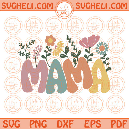 Mama Flower Svg Retro Mama Flowers Svg Floral Mothers Day Png Svg Dxf Pdf Eps Files