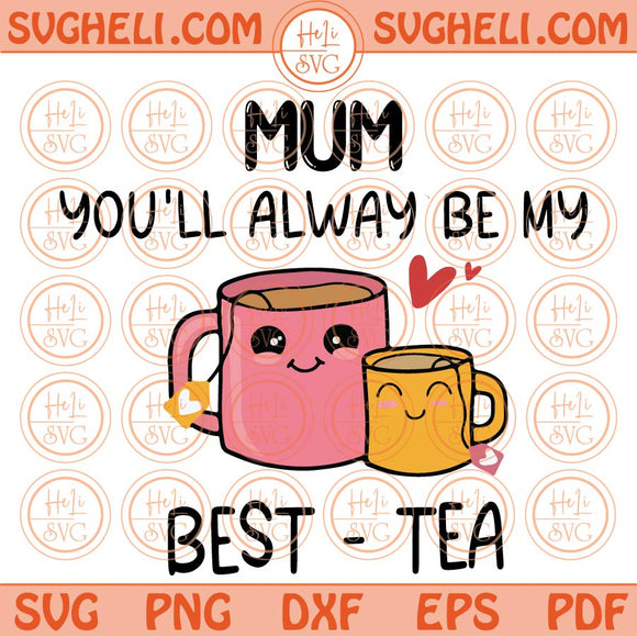 Mum You'll Alway Be My Best-Tea Svg Mother Day Svg Mom Tea Svg Png Dxf Eps Files