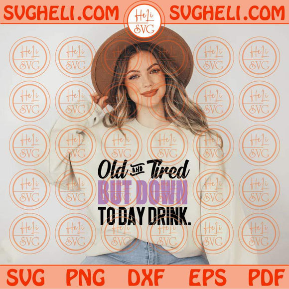 Old And Tired But Down To Day Drink Svg Sarcastic Svg Humor Svg Png Dxf Eps Files