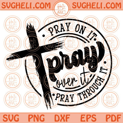 Pray on it Pray over it Pray through it Svg Christian Svg Cross Svg Png Dxf Eps Files