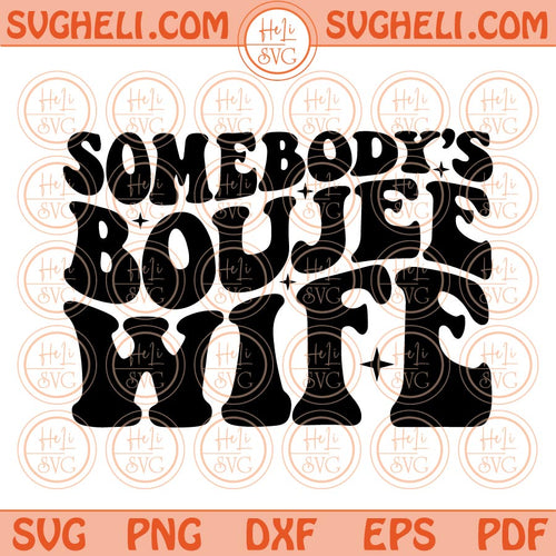 Somebody's Boujee Wife Svg Retro Wavy Somebodys Fine Ass Wife Svg Png Dxf Eps Files