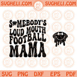 Somebody’s Loud Mouth Football Mama Svg Football Mom Svg Png Eps Files