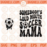 Somebody’s Loud Mouth Soccer Mama Svg Soccer Mom Svg Png Dxf Eps Files