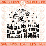 Taking My Stupid Walk for My Stupid Mental Health Svg Png Dxf Eps Files