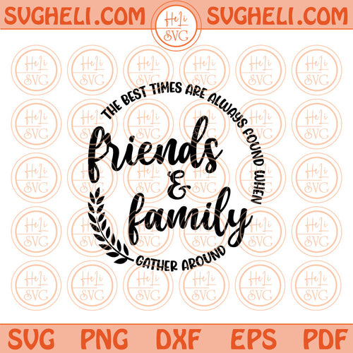 The best times are always found when friends and family Svg Png Dxf Pdf Eps Files