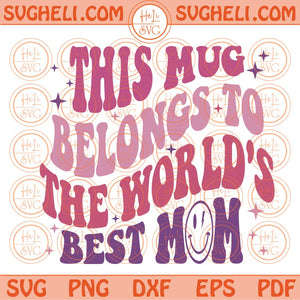 This Mug Belongs to the World's Best Mom Svg Wavy Groovy Mama Svg Png Dxf Eps Files