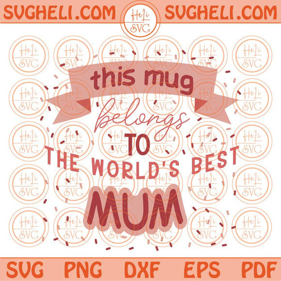 This Mug Belongs to the World's Best Mum Svg Mummy Grandma Svg Png Eps Files