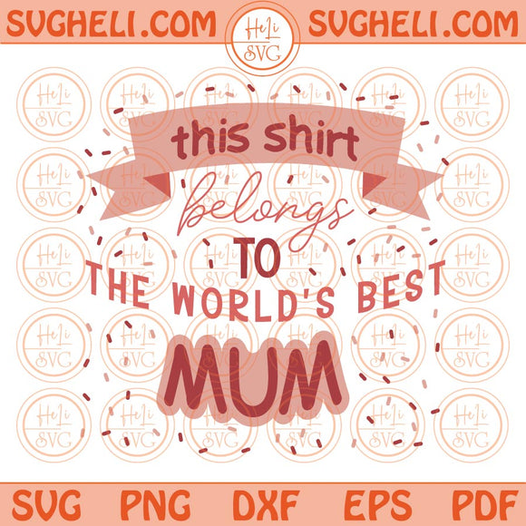 This Shirt Belongs to the World's Best Mum Svg Mummy Grandma Svg Png Eps Files