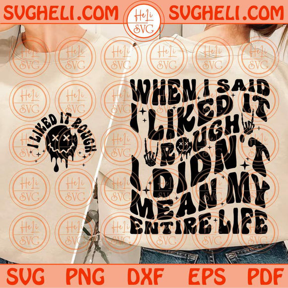 When I Said I Liked It Rough I Didn't Mean My Entire Life Svg Adult Svg Png Dxf Eps Files