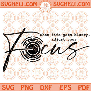 When Life Gets Blurry Adjust Your Focus Svg Quote Photographer Svg Png Dxf Eps Files