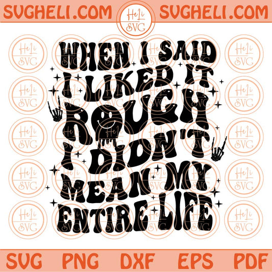 When i Said i Liked it Rough i Didn't Mean My Entire Life Svg Wavy Svg Png Dxf Eps Files