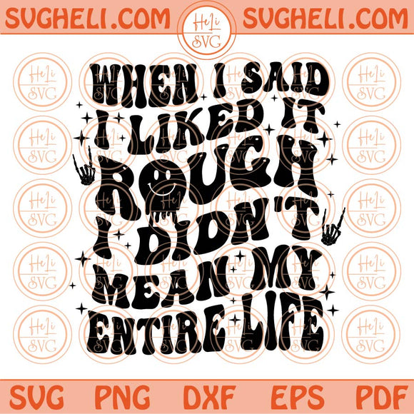 When i Said i Liked it Rough i Didn't Mean My Entire Life Svg Wavy Svg Png Dxf Eps Files