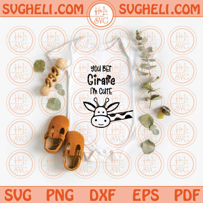 You bet giraffe I'm cute Svg Toddler Baby Onesie Svg Cute Baby Png Dxf Eps Files